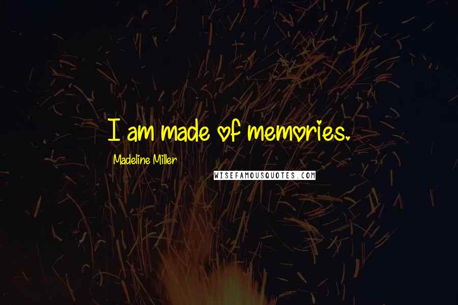 Madeline Miller Quotes: I am made of memories.