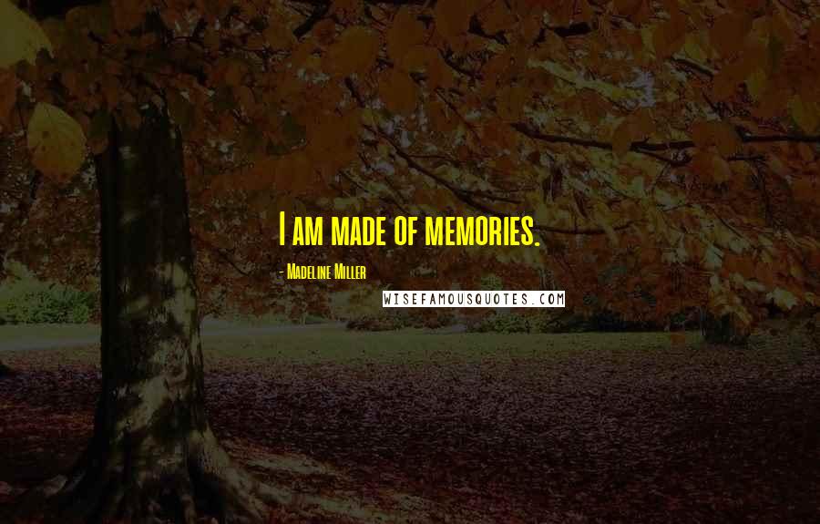 Madeline Miller Quotes: I am made of memories.