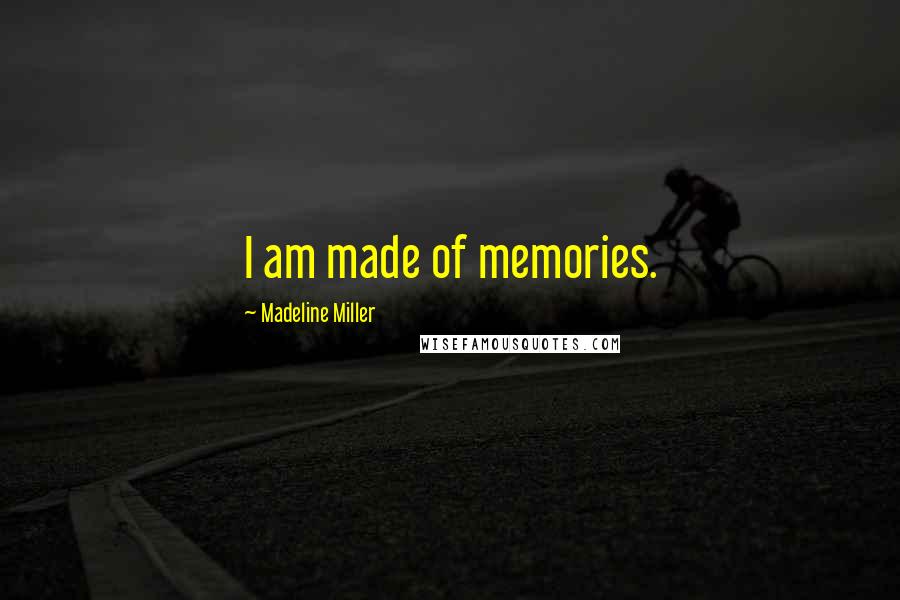 Madeline Miller Quotes: I am made of memories.
