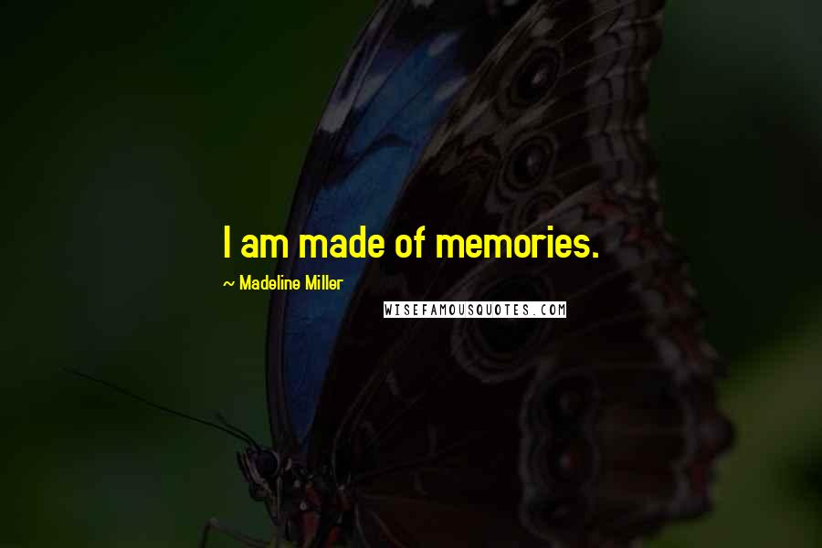 Madeline Miller Quotes: I am made of memories.