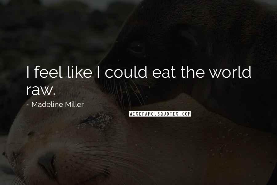 Madeline Miller Quotes: I feel like I could eat the world raw.