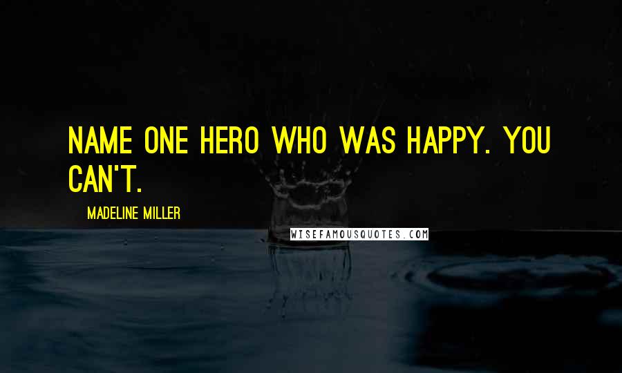 Madeline Miller Quotes: Name one hero who was happy. You can't.