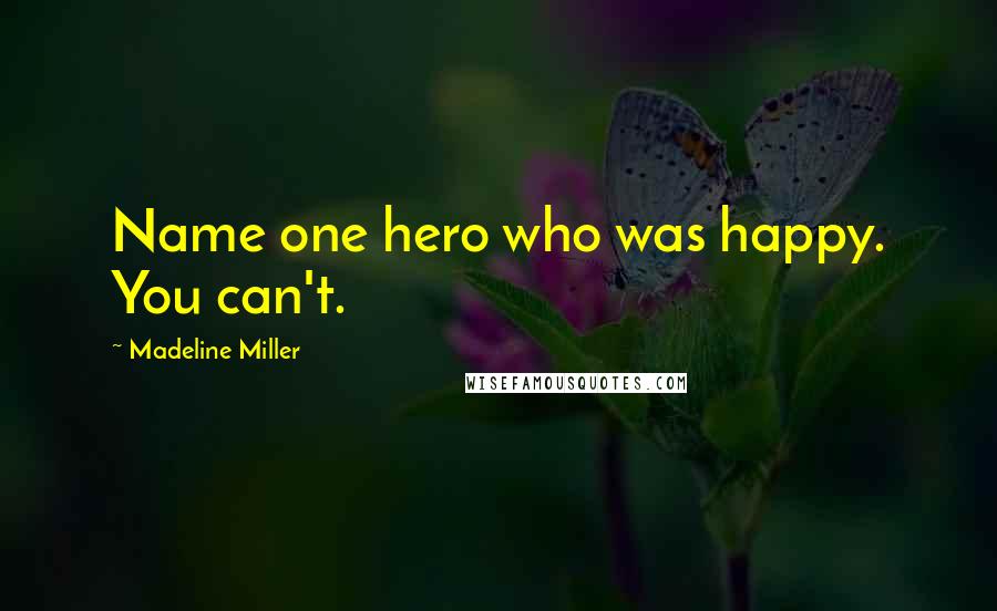 Madeline Miller Quotes: Name one hero who was happy. You can't.