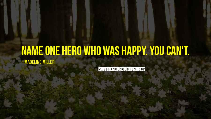 Madeline Miller Quotes: Name one hero who was happy. You can't.