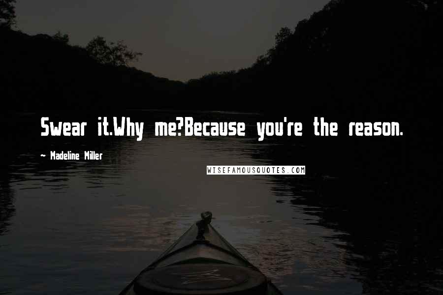 Madeline Miller Quotes: Swear it.Why me?Because you're the reason.