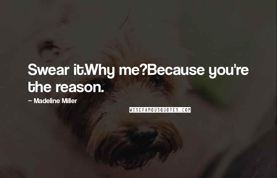 Madeline Miller Quotes: Swear it.Why me?Because you're the reason.