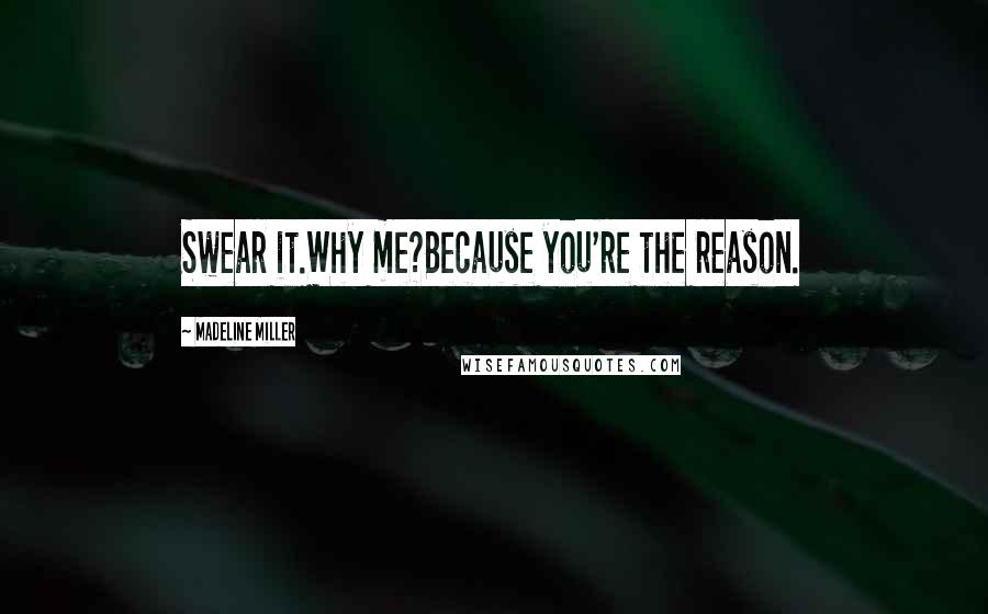 Madeline Miller Quotes: Swear it.Why me?Because you're the reason.