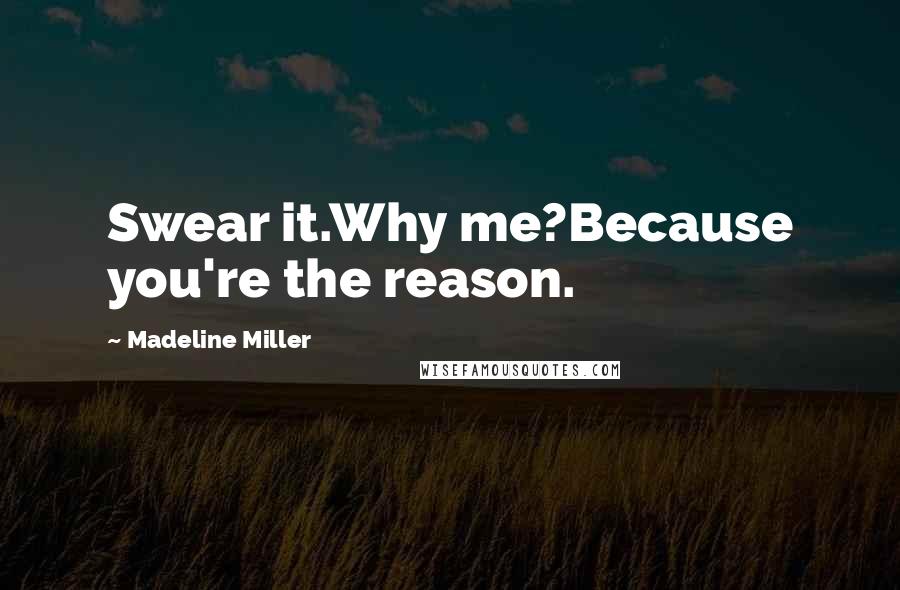 Madeline Miller Quotes: Swear it.Why me?Because you're the reason.