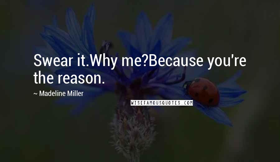 Madeline Miller Quotes: Swear it.Why me?Because you're the reason.