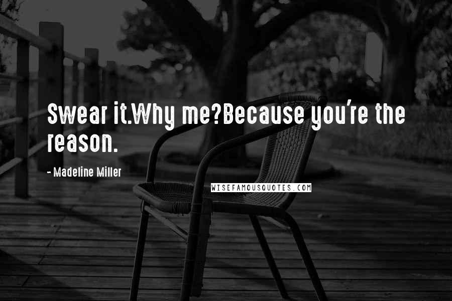 Madeline Miller Quotes: Swear it.Why me?Because you're the reason.