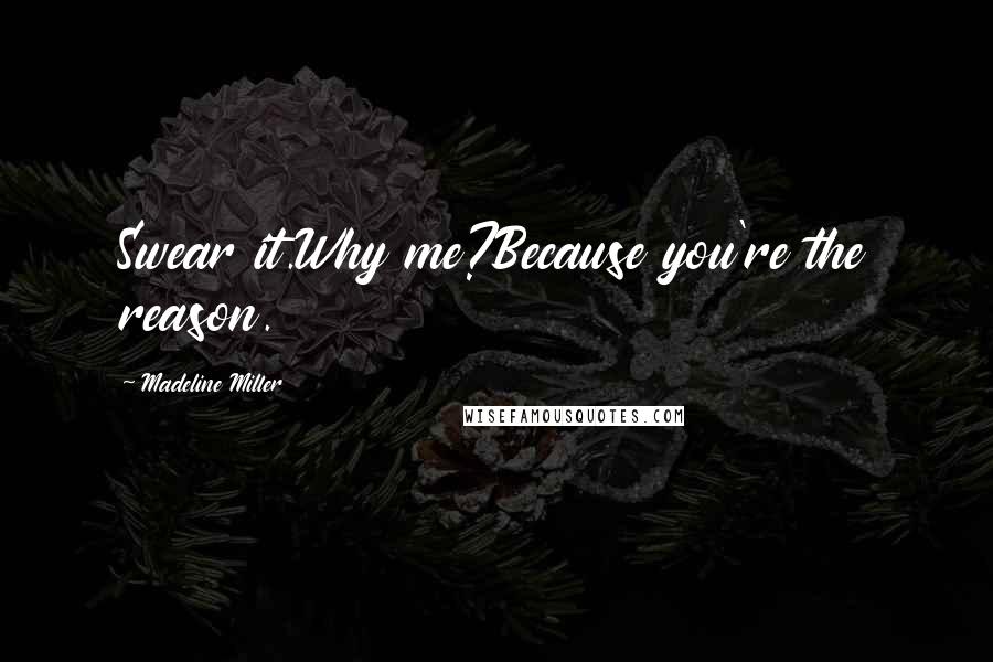 Madeline Miller Quotes: Swear it.Why me?Because you're the reason.