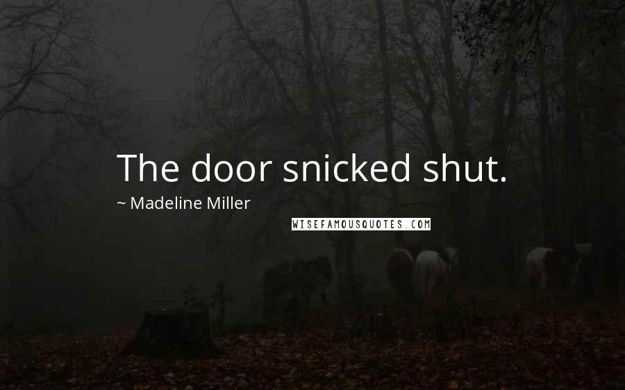 Madeline Miller Quotes: The door snicked shut.