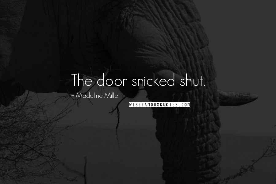 Madeline Miller Quotes: The door snicked shut.