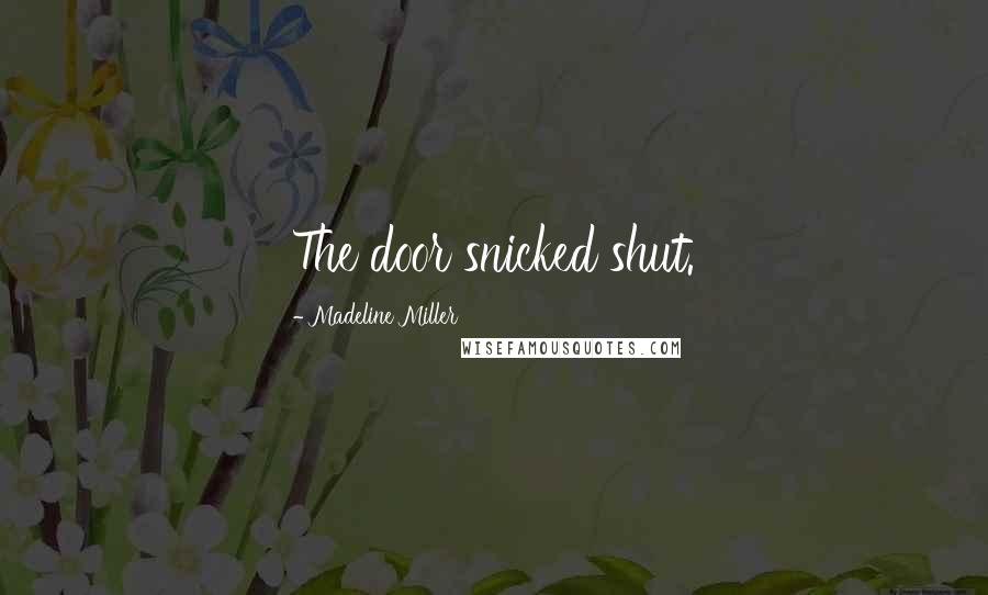 Madeline Miller Quotes: The door snicked shut.