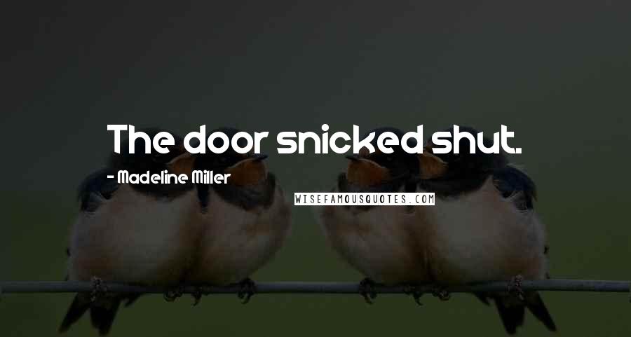 Madeline Miller Quotes: The door snicked shut.