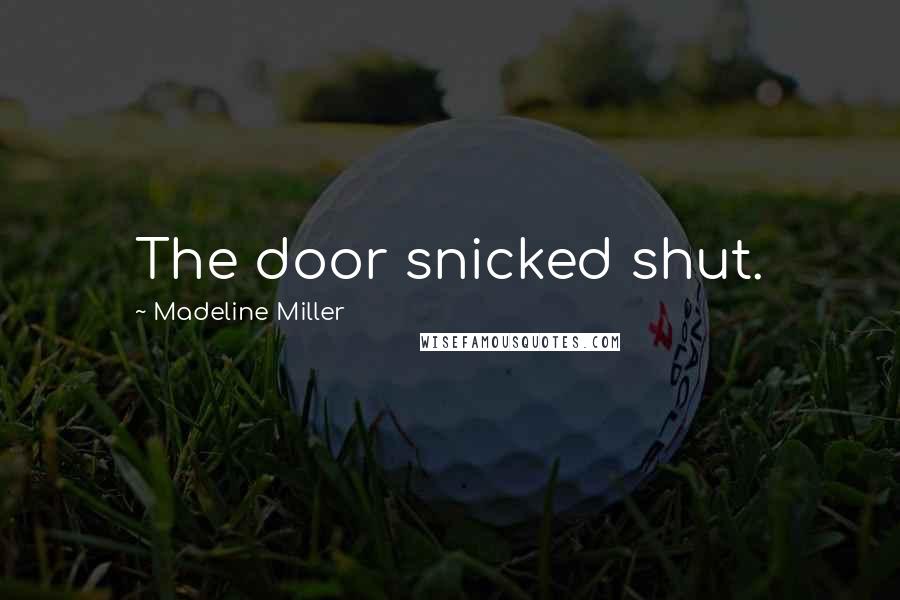 Madeline Miller Quotes: The door snicked shut.