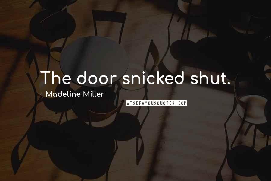 Madeline Miller Quotes: The door snicked shut.