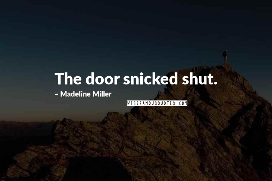 Madeline Miller Quotes: The door snicked shut.