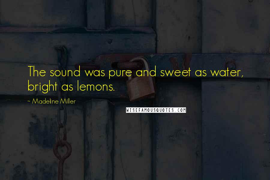 Madeline Miller Quotes: The sound was pure and sweet as water, bright as lemons.