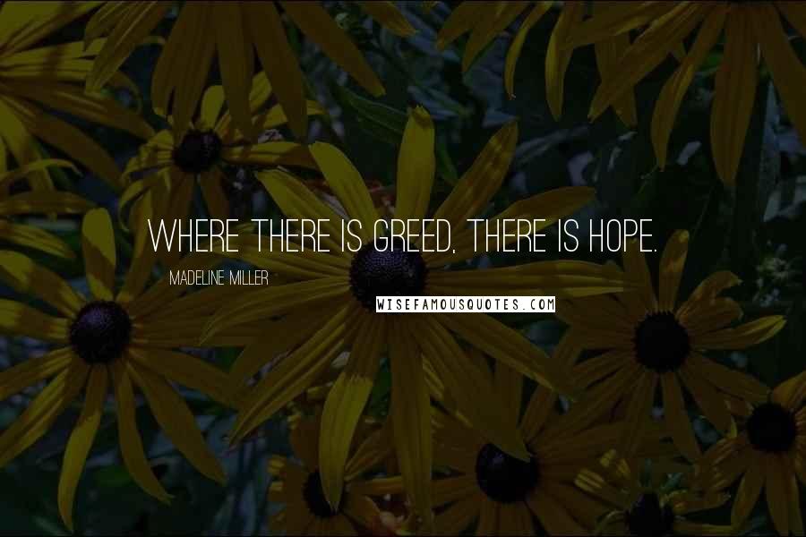 Madeline Miller Quotes: Where there is greed, there is hope.