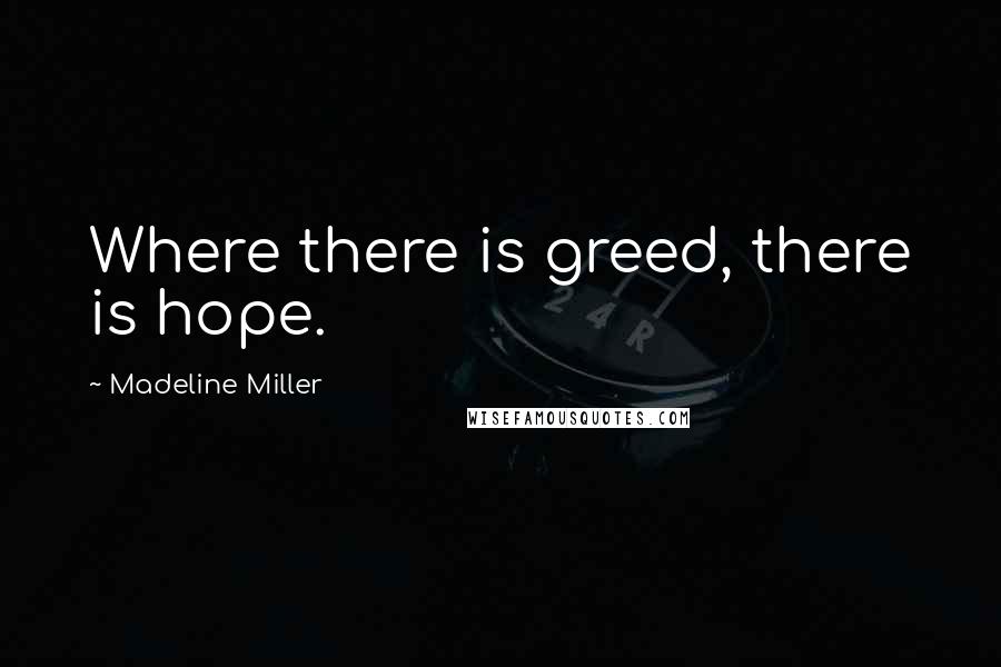 Madeline Miller Quotes: Where there is greed, there is hope.