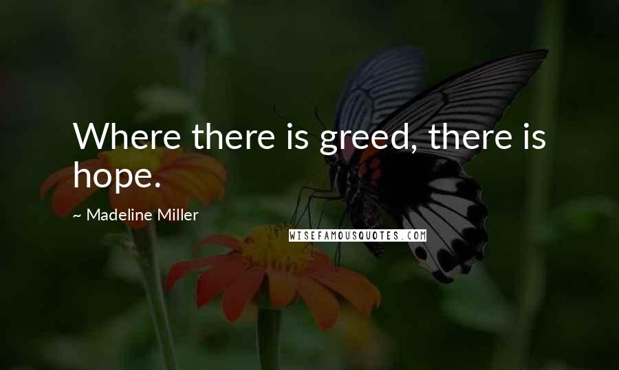 Madeline Miller Quotes: Where there is greed, there is hope.