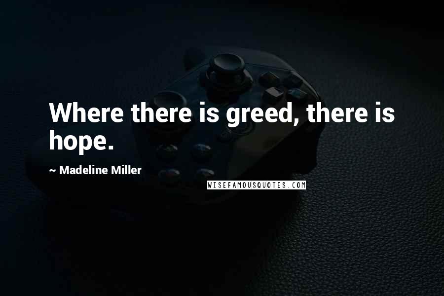 Madeline Miller Quotes: Where there is greed, there is hope.