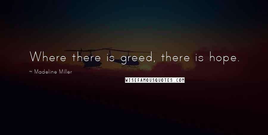 Madeline Miller Quotes: Where there is greed, there is hope.