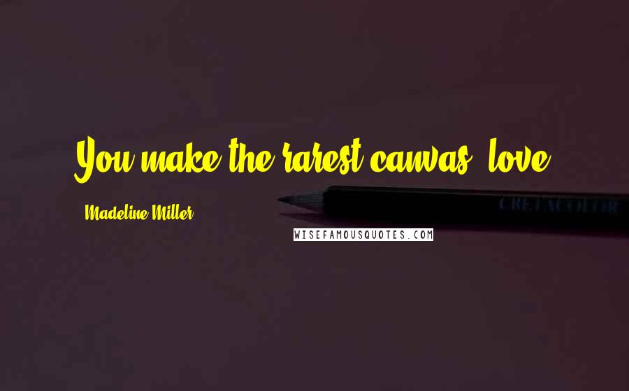Madeline Miller Quotes: You make the rarest canvas, love
