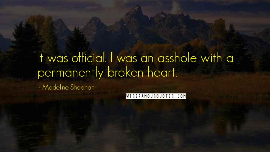 Madeline Sheehan Quotes: It was official. I was an asshole with a permanently broken heart.