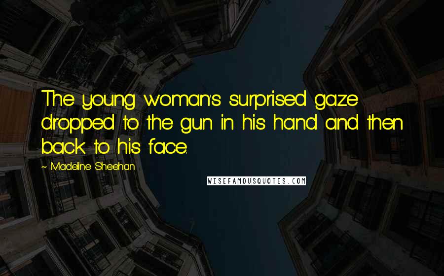 Madeline Sheehan Quotes: The young woman's surprised gaze dropped to the gun in his hand and then back to his face.