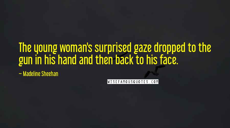 Madeline Sheehan Quotes: The young woman's surprised gaze dropped to the gun in his hand and then back to his face.