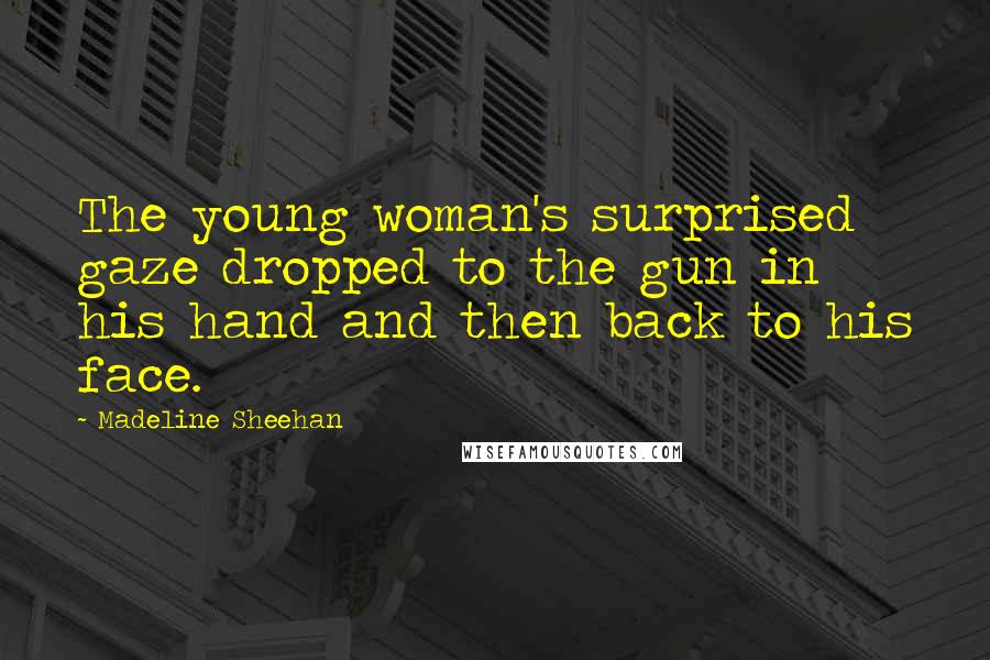 Madeline Sheehan Quotes: The young woman's surprised gaze dropped to the gun in his hand and then back to his face.