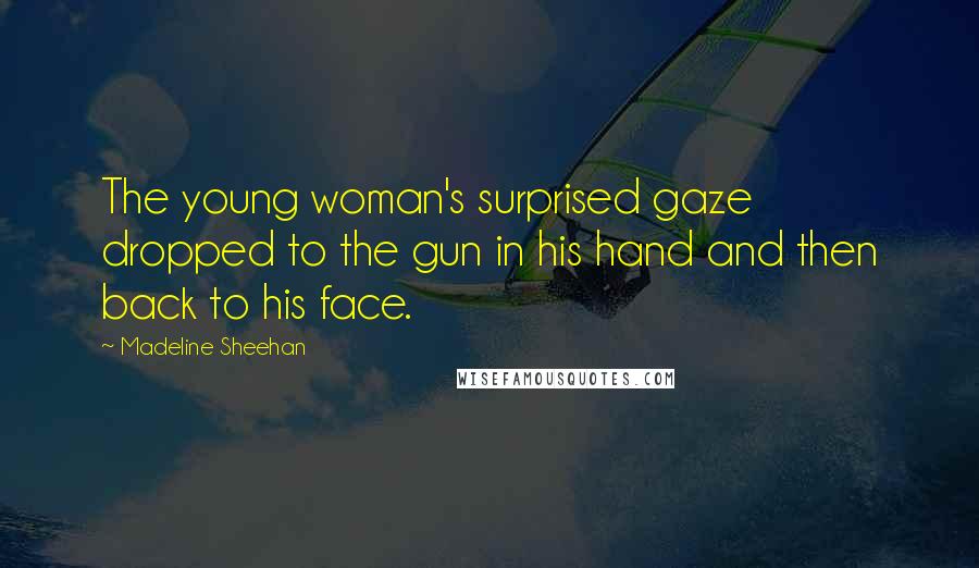 Madeline Sheehan Quotes: The young woman's surprised gaze dropped to the gun in his hand and then back to his face.