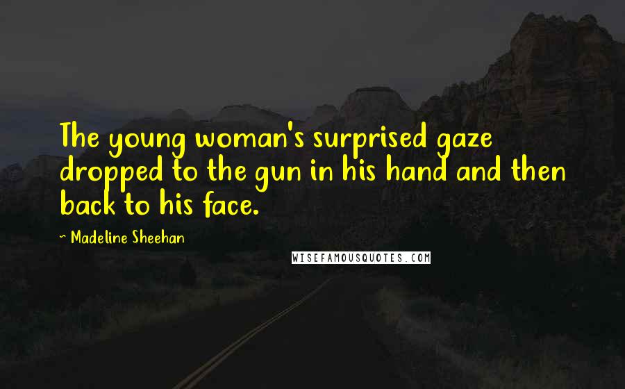 Madeline Sheehan Quotes: The young woman's surprised gaze dropped to the gun in his hand and then back to his face.