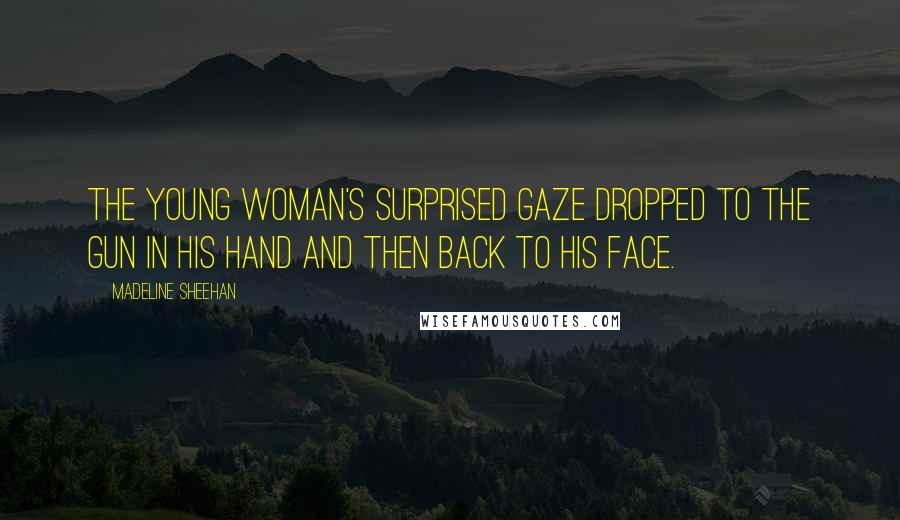 Madeline Sheehan Quotes: The young woman's surprised gaze dropped to the gun in his hand and then back to his face.