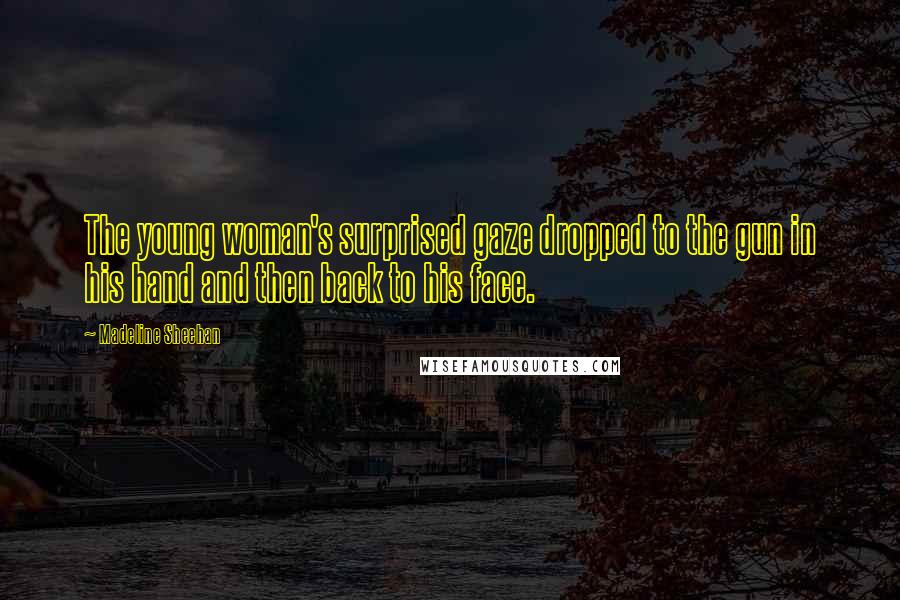 Madeline Sheehan Quotes: The young woman's surprised gaze dropped to the gun in his hand and then back to his face.