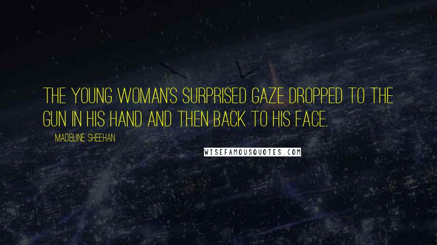 Madeline Sheehan Quotes: The young woman's surprised gaze dropped to the gun in his hand and then back to his face.