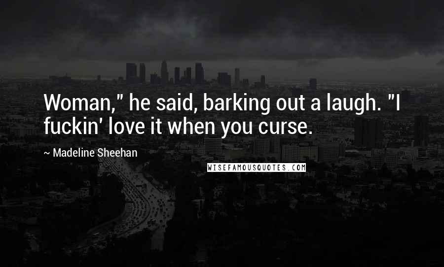 Madeline Sheehan Quotes: Woman," he said, barking out a laugh. "I fuckin' love it when you curse.