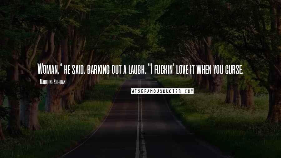 Madeline Sheehan Quotes: Woman," he said, barking out a laugh. "I fuckin' love it when you curse.