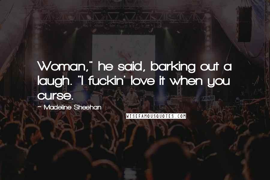 Madeline Sheehan Quotes: Woman," he said, barking out a laugh. "I fuckin' love it when you curse.