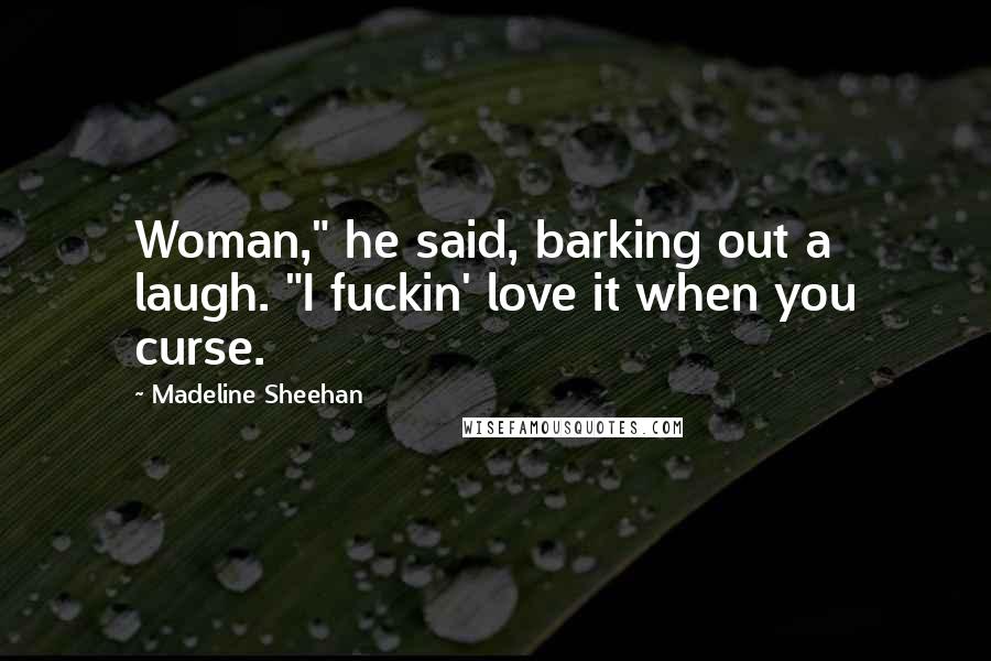 Madeline Sheehan Quotes: Woman," he said, barking out a laugh. "I fuckin' love it when you curse.