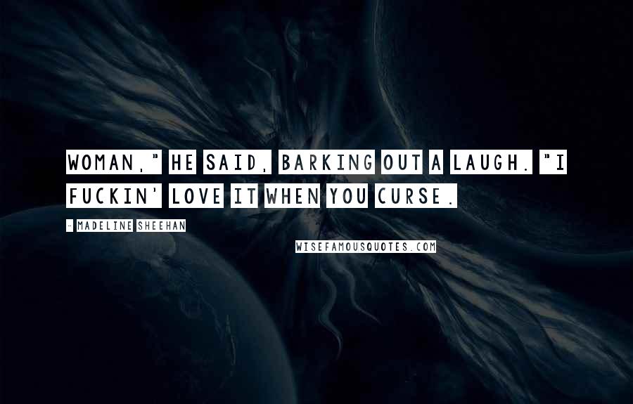 Madeline Sheehan Quotes: Woman," he said, barking out a laugh. "I fuckin' love it when you curse.