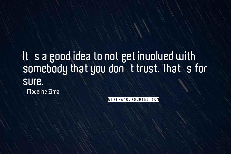 Madeline Zima Quotes: It's a good idea to not get involved with somebody that you don't trust. That's for sure.