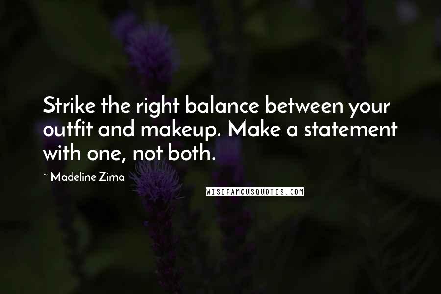 Madeline Zima Quotes: Strike the right balance between your outfit and makeup. Make a statement with one, not both.