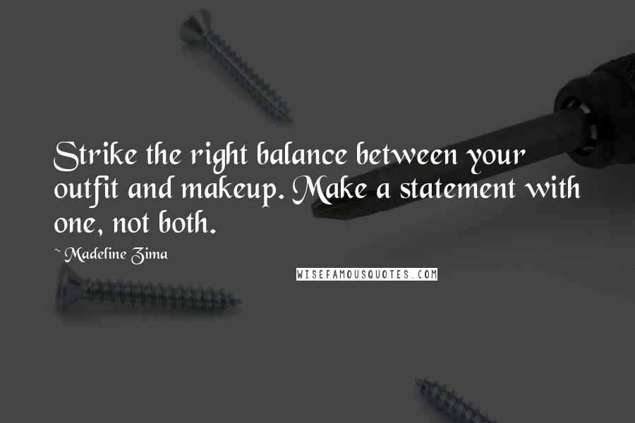 Madeline Zima Quotes: Strike the right balance between your outfit and makeup. Make a statement with one, not both.