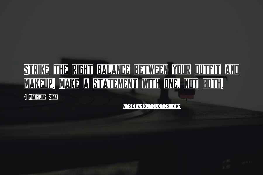 Madeline Zima Quotes: Strike the right balance between your outfit and makeup. Make a statement with one, not both.
