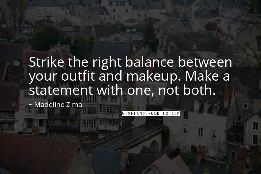 Madeline Zima Quotes: Strike the right balance between your outfit and makeup. Make a statement with one, not both.