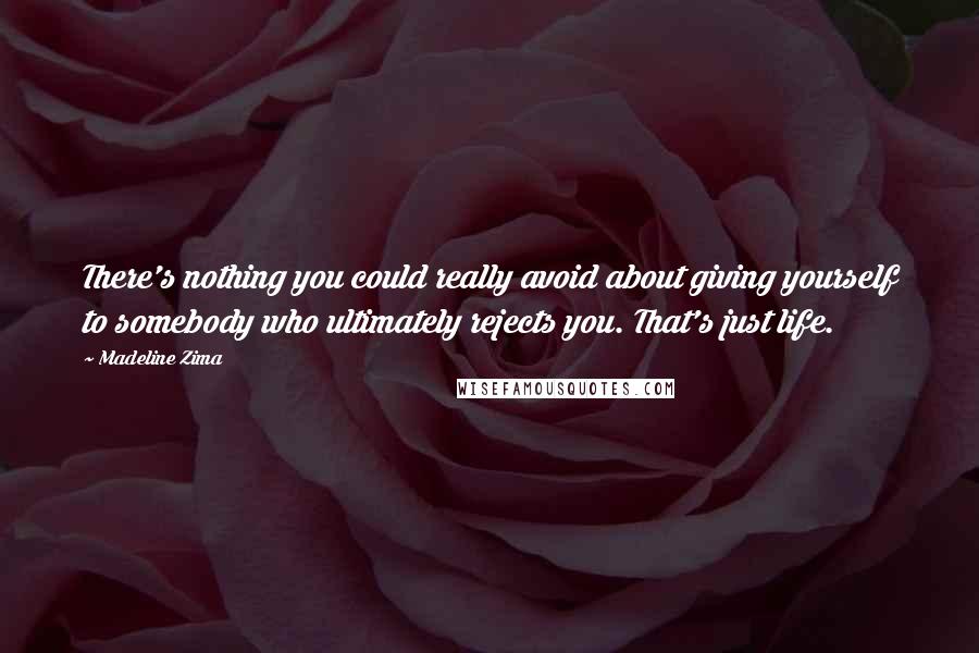 Madeline Zima Quotes: There's nothing you could really avoid about giving yourself to somebody who ultimately rejects you. That's just life.