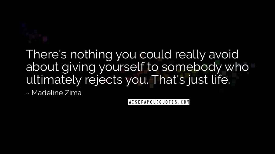 Madeline Zima Quotes: There's nothing you could really avoid about giving yourself to somebody who ultimately rejects you. That's just life.